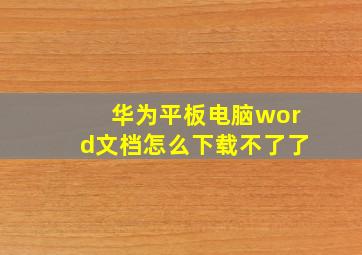 华为平板电脑word文档怎么下载不了了