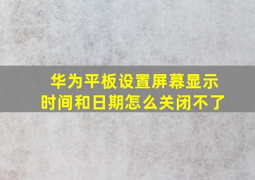 华为平板设置屏幕显示时间和日期怎么关闭不了