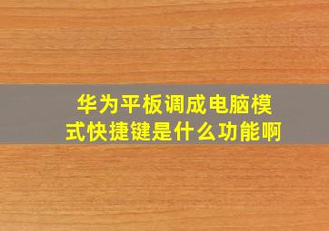 华为平板调成电脑模式快捷键是什么功能啊