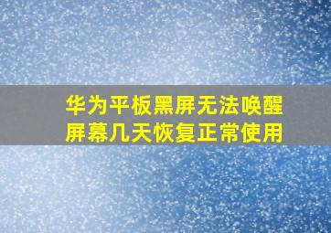 华为平板黑屏无法唤醒屏幕几天恢复正常使用