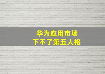 华为应用市场下不了第五人格