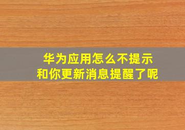 华为应用怎么不提示和你更新消息提醒了呢