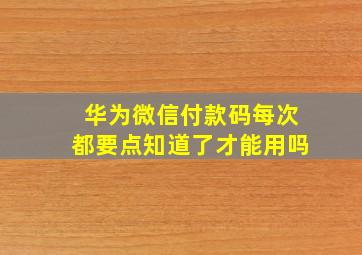 华为微信付款码每次都要点知道了才能用吗