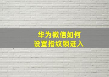 华为微信如何设置指纹锁进入