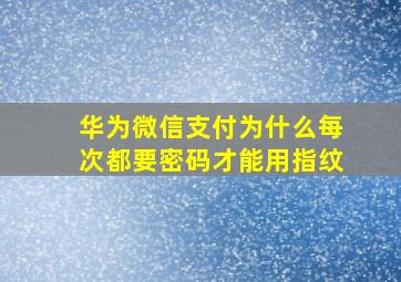 华为微信支付为什么每次都要密码才能用指纹