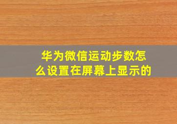 华为微信运动步数怎么设置在屏幕上显示的