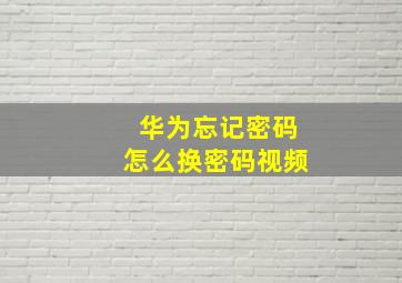 华为忘记密码怎么换密码视频