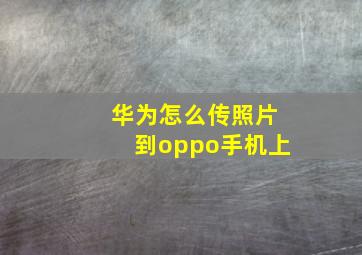 华为怎么传照片到oppo手机上