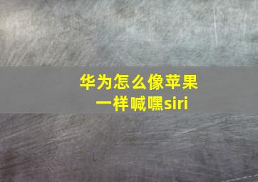 华为怎么像苹果一样喊嘿siri