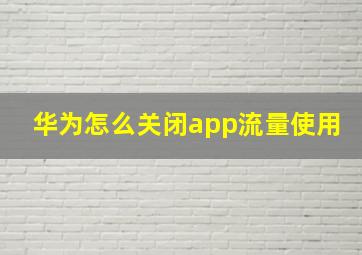 华为怎么关闭app流量使用