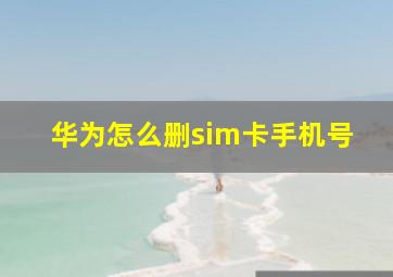 华为怎么删sim卡手机号