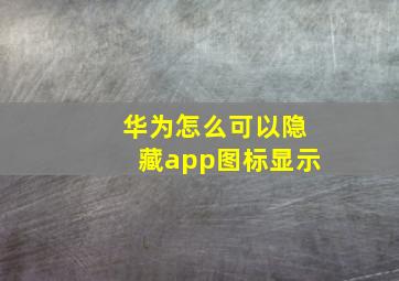 华为怎么可以隐藏app图标显示