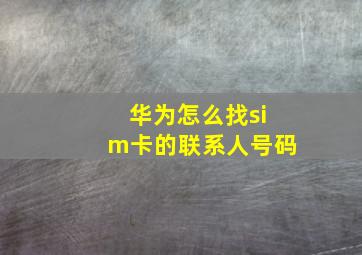 华为怎么找sim卡的联系人号码