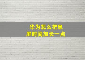 华为怎么把息屏时间加长一点