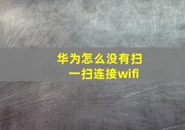 华为怎么没有扫一扫连接wifi