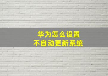 华为怎么设置不自动更新系统