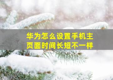 华为怎么设置手机主页面时间长短不一样