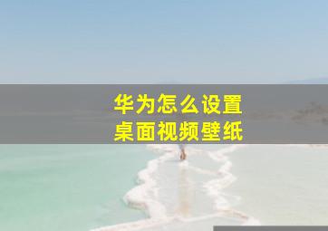 华为怎么设置桌面视频壁纸