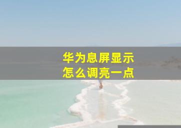 华为息屏显示怎么调亮一点