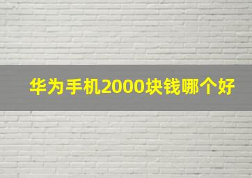 华为手机2000块钱哪个好