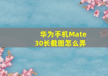 华为手机Mate30长截图怎么弄