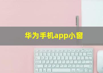 华为手机app小窗