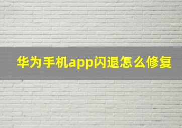 华为手机app闪退怎么修复