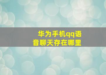 华为手机qq语音聊天存在哪里