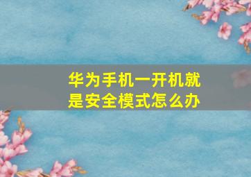 华为手机一开机就是安全模式怎么办