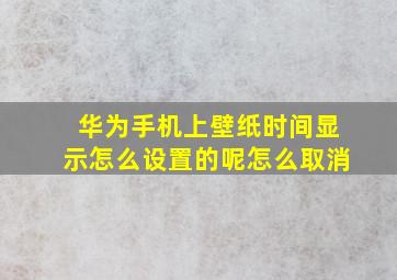 华为手机上壁纸时间显示怎么设置的呢怎么取消