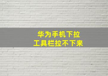 华为手机下拉工具栏拉不下来