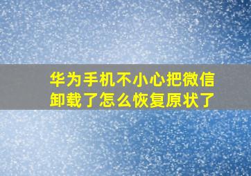 华为手机不小心把微信卸载了怎么恢复原状了