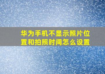 华为手机不显示照片位置和拍照时间怎么设置