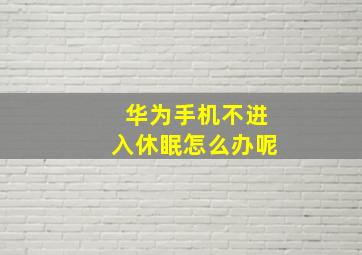 华为手机不进入休眠怎么办呢