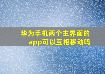 华为手机两个主界面的app可以互相移动吗