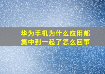 华为手机为什么应用都集中到一起了怎么回事