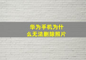 华为手机为什么无法删除照片