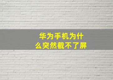 华为手机为什么突然截不了屏