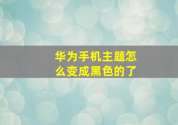 华为手机主题怎么变成黑色的了