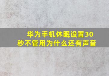 华为手机休眠设置30秒不管用为什么还有声音