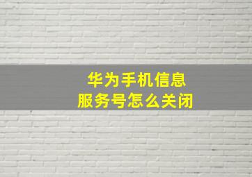 华为手机信息服务号怎么关闭