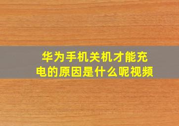 华为手机关机才能充电的原因是什么呢视频