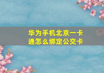 华为手机北京一卡通怎么绑定公交卡