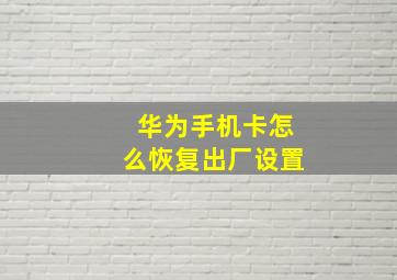 华为手机卡怎么恢复出厂设置