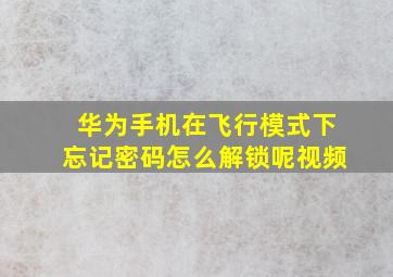 华为手机在飞行模式下忘记密码怎么解锁呢视频