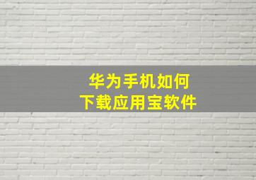 华为手机如何下载应用宝软件