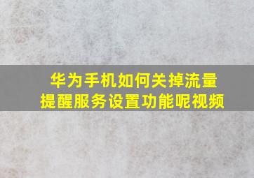 华为手机如何关掉流量提醒服务设置功能呢视频