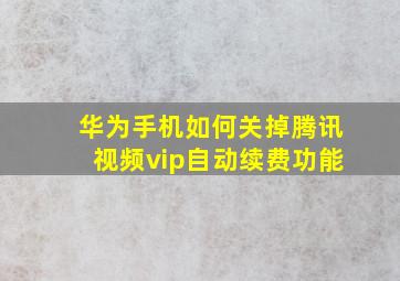 华为手机如何关掉腾讯视频vip自动续费功能