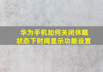 华为手机如何关闭休眠状态下时间显示功能设置