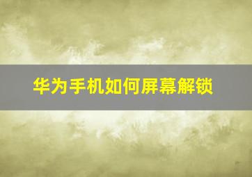 华为手机如何屏幕解锁